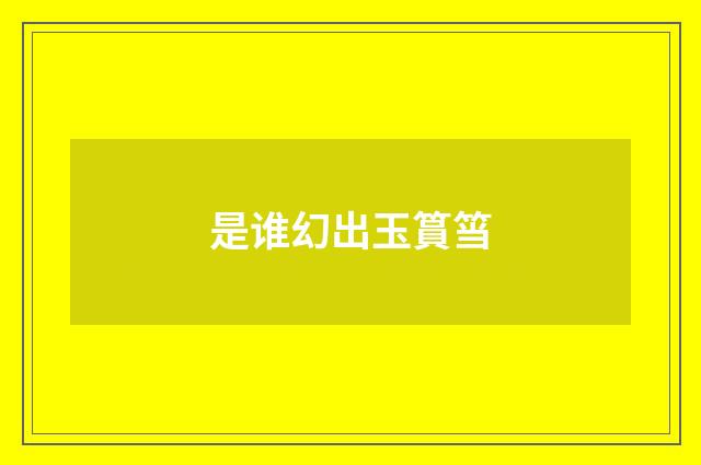 是谁幻出玉篔筜