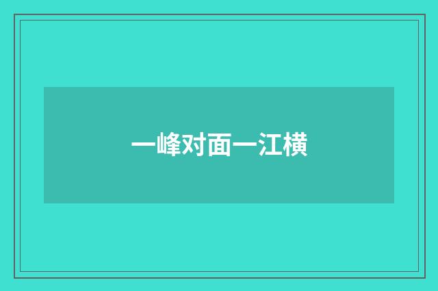 一峰对面一江横