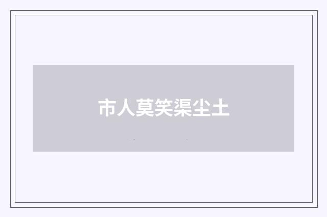 市人莫笑渠尘土