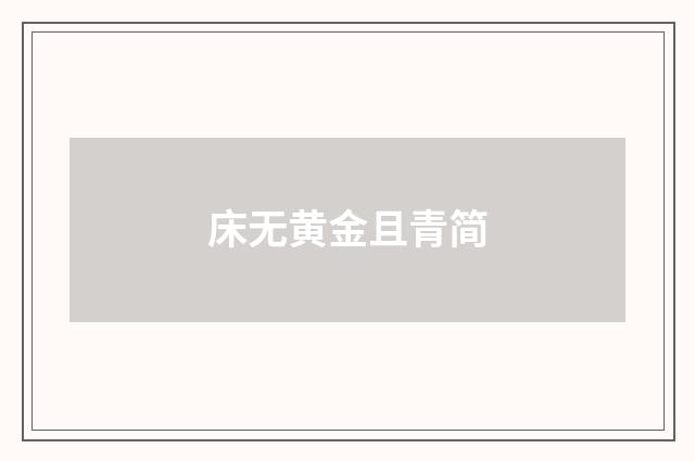 床无黄金且青简