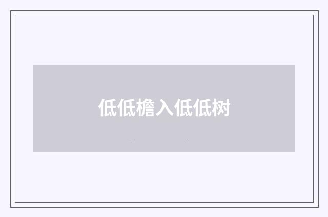 低低檐入低低树