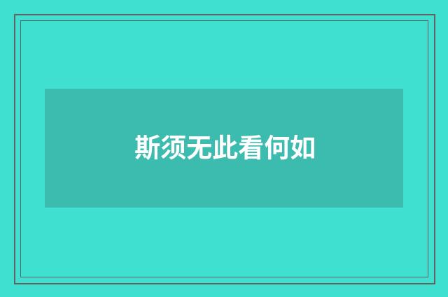 斯须无此看何如