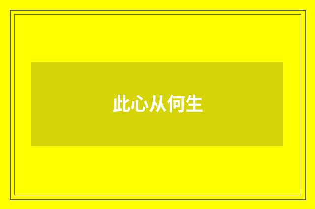 此心从何生