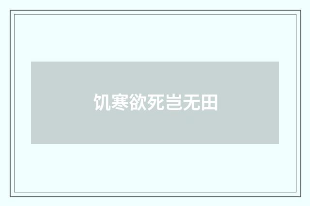 饥寒欲死岂无田