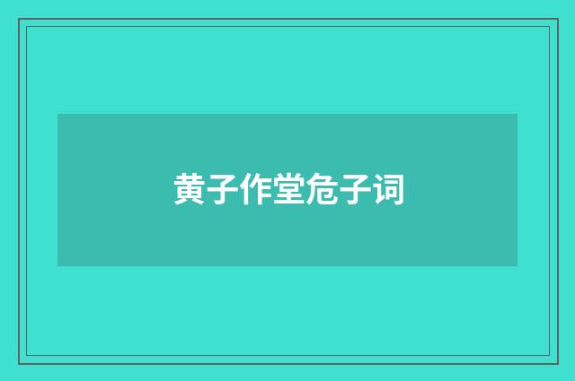 黄子作堂危子词