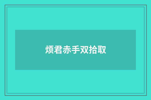 烦君赤手双拾取