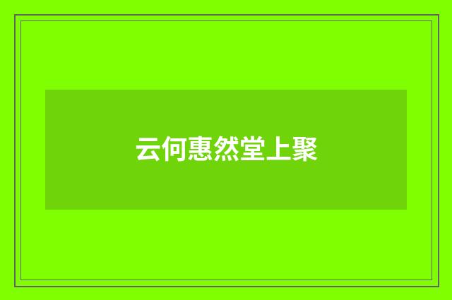云何惠然堂上聚
