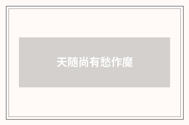 天随尚有愁作魔