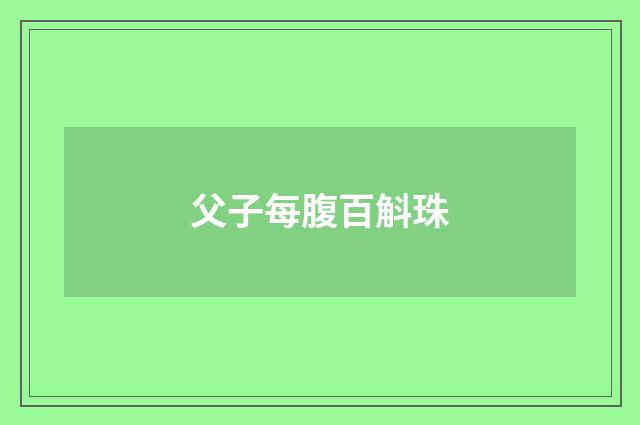 父子每腹百斛珠