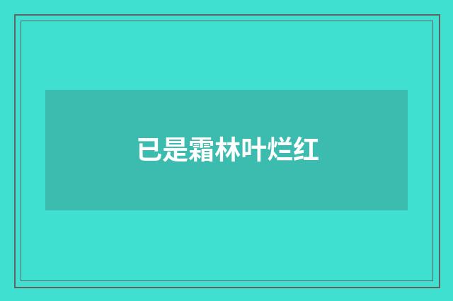 已是霜林叶烂红