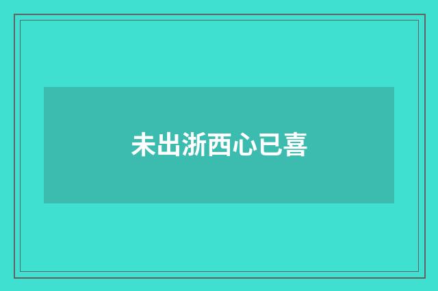 未出浙西心已喜