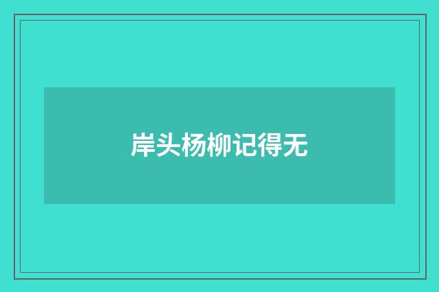 岸头杨柳记得无