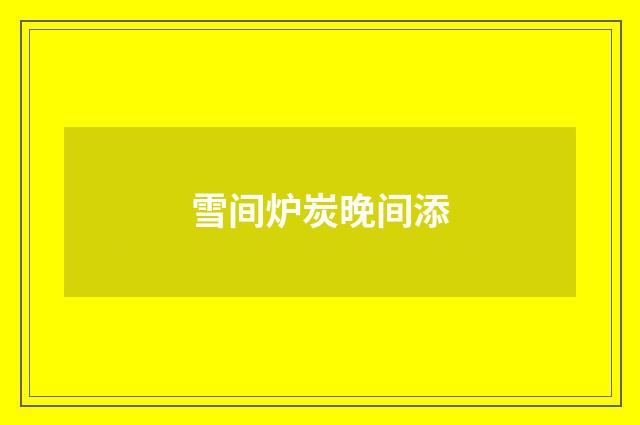 雪间炉炭晚间添