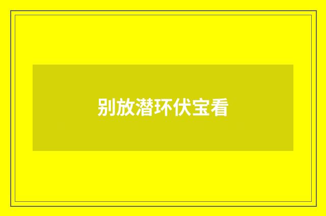 别放潜环伏宝看
