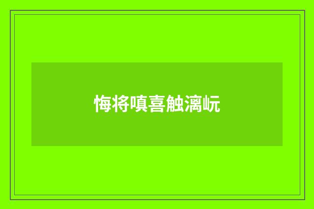 悔将嗔喜触漓岏