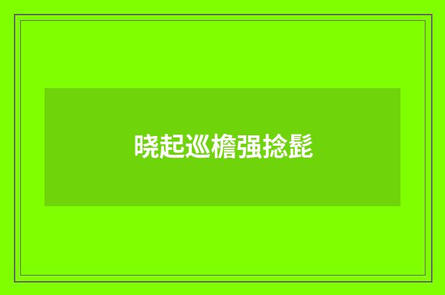 晓起巡檐强捻髭