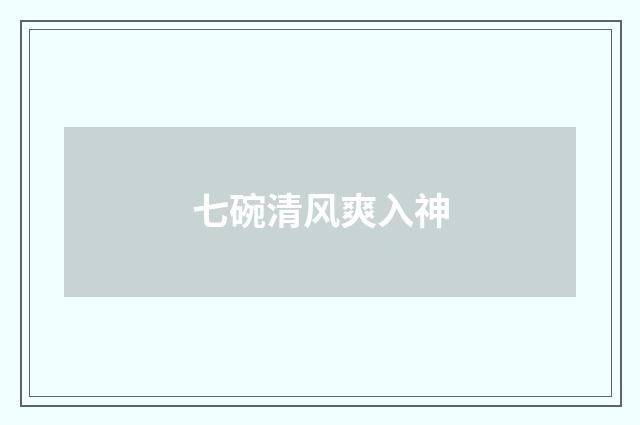 七碗清风爽入神
