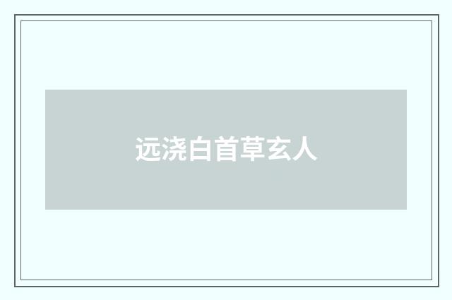 远浇白首草玄人