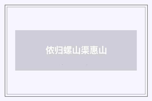 侬归螺山渠惠山