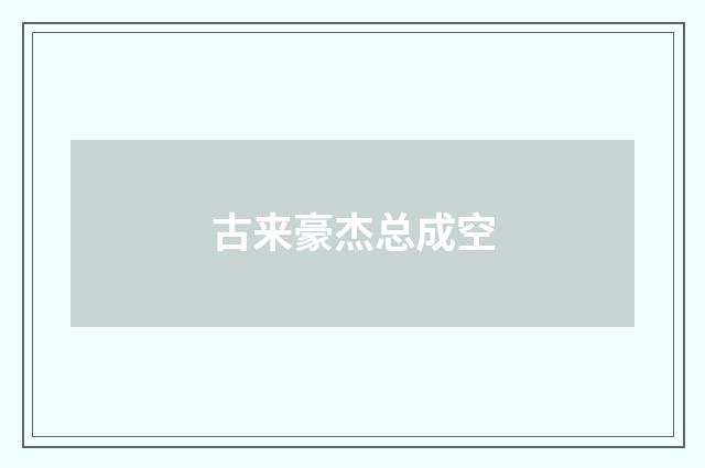 古来豪杰总成空