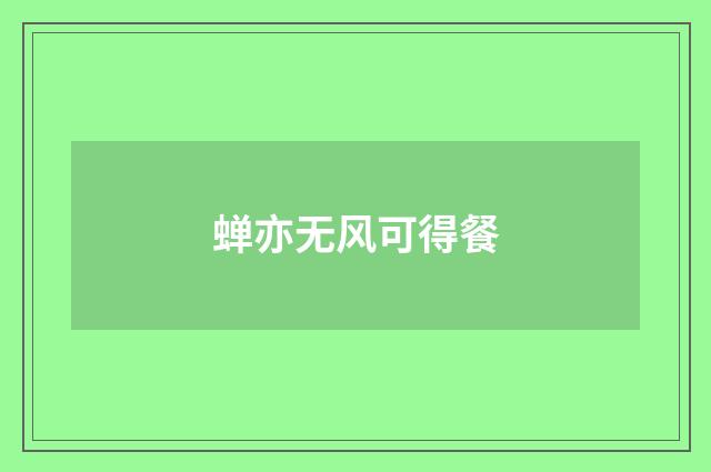 蝉亦无风可得餐