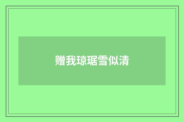 赠我琼琚雪似清