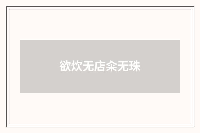 欲炊无店籴无珠