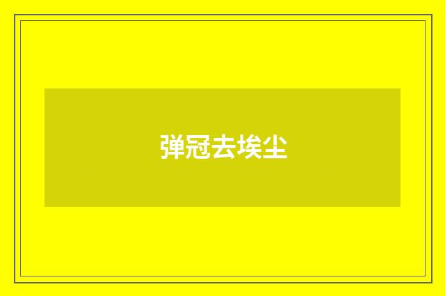 弹冠去埃尘