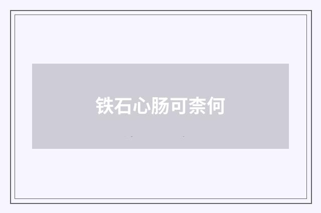 铁石心肠可柰何