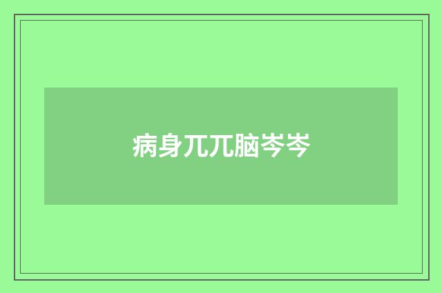 病身兀兀脑岑岑