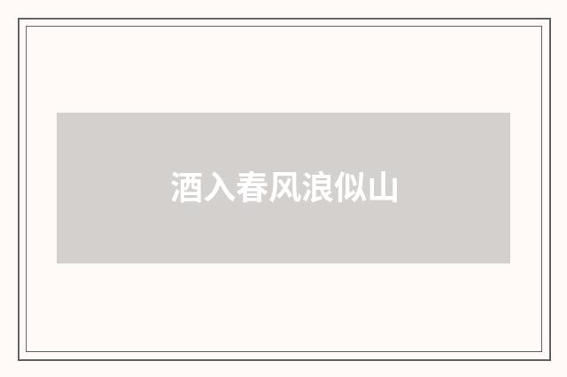 酒入春风浪似山