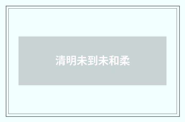清明未到未和柔