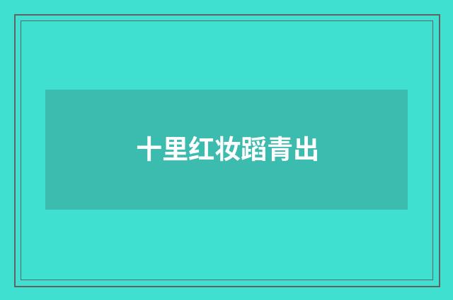 十里红妆蹈青出