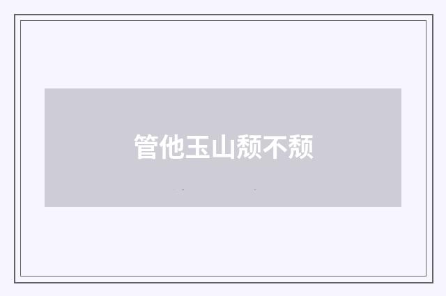 管他玉山颓不颓