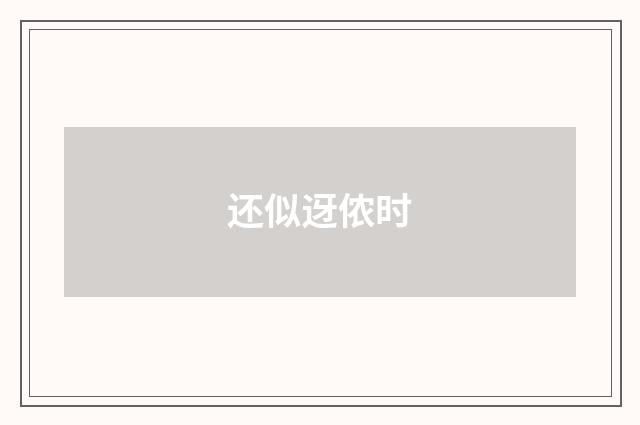 还似迓侬时