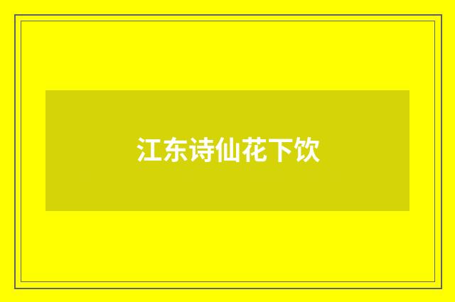 江东诗仙花下饮