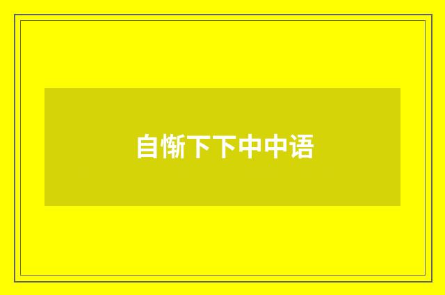 自惭下下中中语