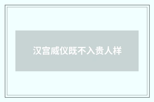 汉宫威仪既不入贵人样