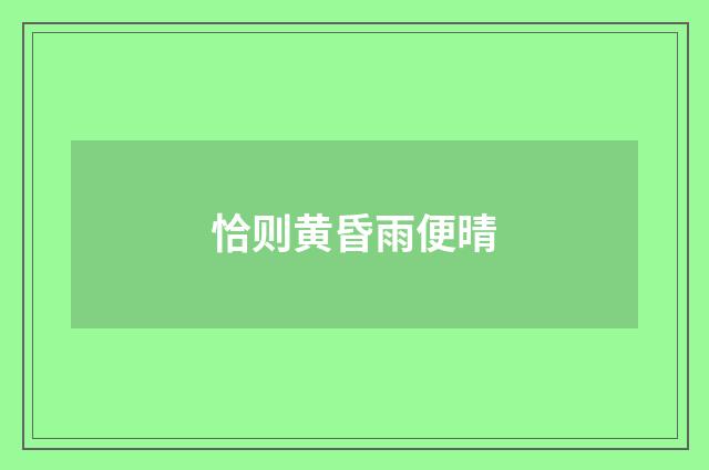 恰则黄昏雨便晴