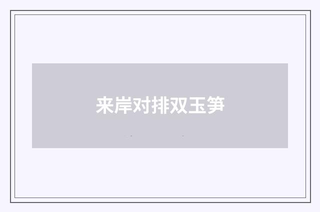 来岸对排双玉笋