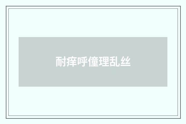 耐痒呼僮理乱丝