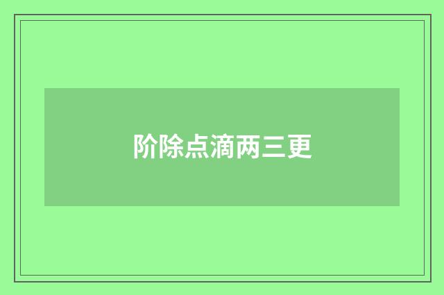 阶除点滴两三更