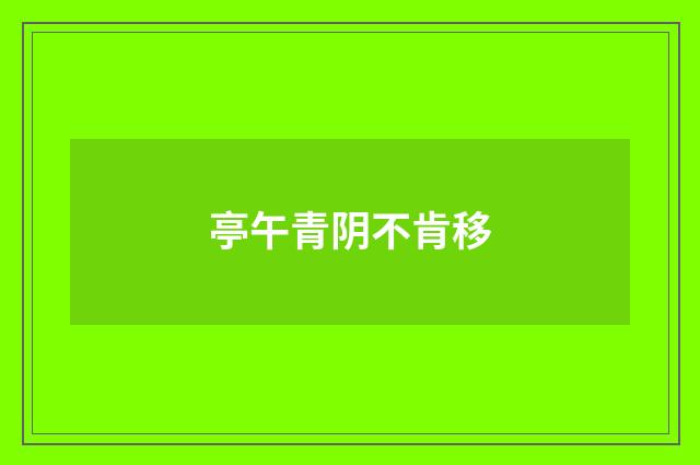 亭午青阴不肯移