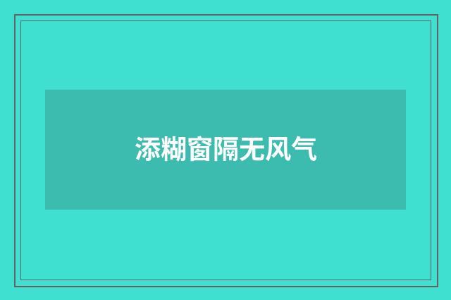 添糊窗隔无风气