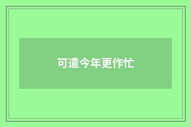 可遣今年更作忙