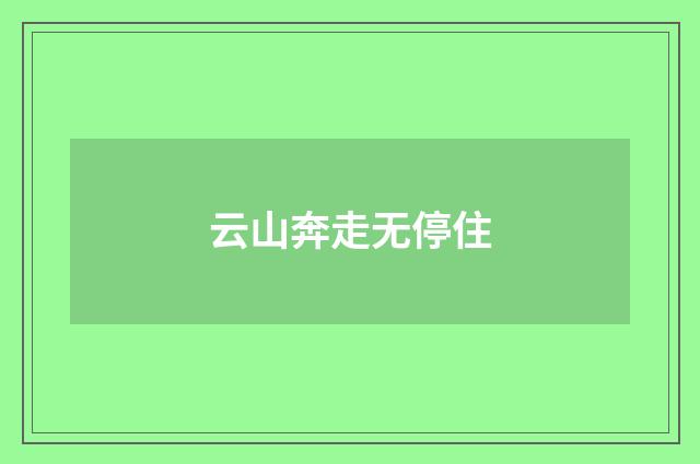 云山奔走无停住