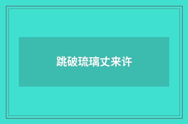 跳破琉璃丈来许