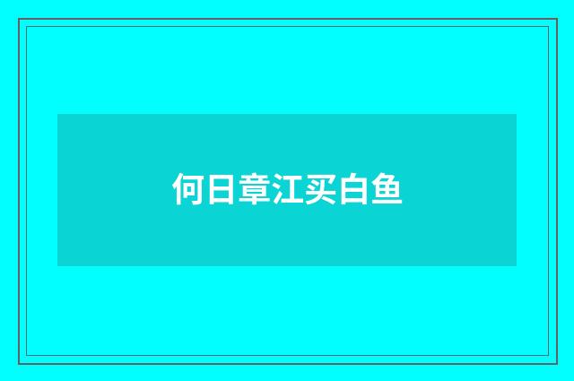 何日章江买白鱼