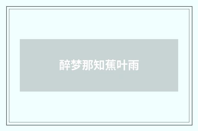 醉梦那知蕉叶雨