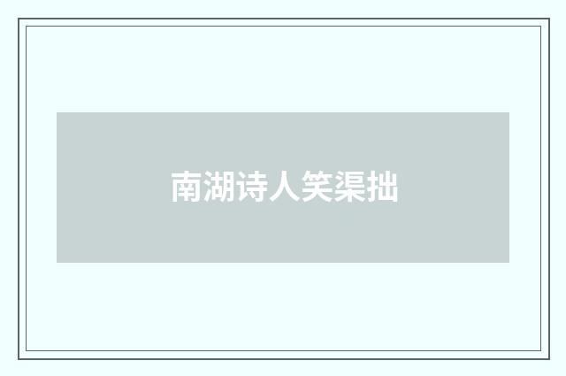 南湖诗人笑渠拙